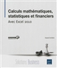 Calculs mathématiques, statistiques et financiers : avec Excel 2010