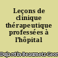 Leçons de clinique thérapeutique professées à l'hôpital Saint-Antoine