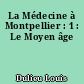La Médecine à Montpellier : 1 : Le Moyen âge