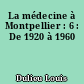 La médecine à Montpellier : 6 : De 1920 à 1960