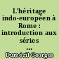 L'héritage indo-européen à Rome : introduction aux séries "Jupiter, Mars, Quirinus" et "Les mythes romains"