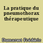 La pratique du pneumothorax thérapeutique