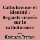 Catholicisme et identité : Regards croisés sur le catholicisme français contemporain (1980-2017)
