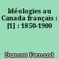 Idéologies au Canada français : [1] : 1850-1900