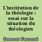 L'institution de la théologie : essai sur la situation du théologien