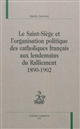 Le Saint-Siège et l'organisation politique des catholiques français aux lendemains du Ralliement, 1890-1902