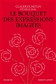 Le bouquet des expressions imagées : encyclopédie thématique des locutions figurées de la langue française