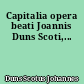 Capitalia opera beati Joannis Duns Scoti,...
