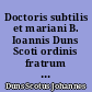 Doctoris subtilis et mariani B. Ioannis Duns Scoti ordinis fratrum minorum Opera omnia : IV : Ordinatio : Liber primus : A distinctione quarta ad decimam