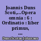 Joannis Duns Scoti,...Opera omnia : 6 : Ordinatio : liber primus, a distinctione vigesima sexta ad quadragesimam octavam