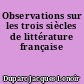 Observations sur les trois siècles de littérature française