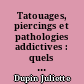 Tatouages, piercings et pathologies addictives : quels liens ?