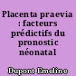 Placenta praevia : facteurs prédictifs du pronostic néonatal