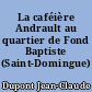 La caféière Andrault au quartier de Fond Baptiste (Saint-Domingue) 1776-1802