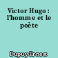 Victor Hugo : l'homme et le poète