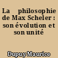 La 	philosophie de Max Scheler : son évolution et son unité