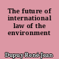 The future of international law of the environment