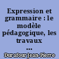 Expression et grammaire : le modèle pédagogique, les travaux au cycle d'observation : notions théoriques et corollaires pédagogiques