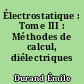Électrostatique : Tome III : Méthodes de calcul, diélectriques