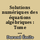 Solutions numériques des équations algébriques : Tome I : Équations du type F(x) = 0, racines d'un polynôme