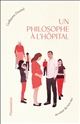 Un philosophe à l'hôpital : au cœur de nos vies