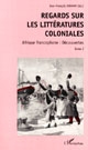 Regards sur les littératures coloniales : Tome I : Afrique francophone : découvertes