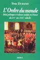 L'ordre du monde : idéal politique et valeurs sociales en France : XVIe-XVIIIe siècle