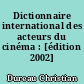 Dictionnaire international des acteurs du cinéma : [édition 2002]