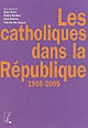 Les catholiques dans la République : 1905-2005