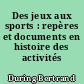 Des jeux aux sports : repères et documents en histoire des activités physiques