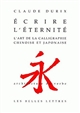 Écrire l'éternité : l'art de la calligraphie chinoise et japonaise