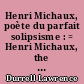 Henri Michaux, poète du parfait solipsisme : = Henri Michaux, the poet of supreme solipsism