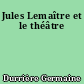 Jules Lemaître et le théâtre