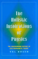 The Holistic inspirations of physics : the underground history of electromagnetic theory