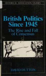 British politics since 1945 : the rise and fall of consensus