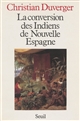 La Conversion des Indiens de Nouvelle Espagne : Avec le texte des Colloques des douze de Bernardino de Sahagun (1564)