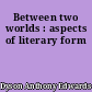 Between two worlds : aspects of literary form