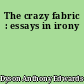 The crazy fabric : essays in irony
