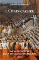 La main cachée ; : Une autre histoire de la Révolution française