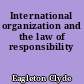 International organization and the law of responsibility