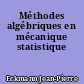 Méthodes algébriques en mécanique statistique