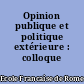 Opinion publique et politique extérieure : colloque