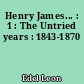 Henry James... : 1 : The Untried years : 1843-1870