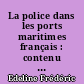 La police dans les ports maritimes français : contenu et répartition des pouvoirs entre les différentes autorités