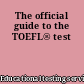 The official guide to the TOEFL® test