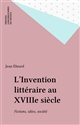 L'Invention littéraire au XVIII : Fictions, idées, société