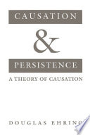 Causation and persistence : a theory of causation