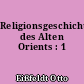 Religionsgeschichte des Alten Orients : 1