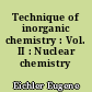 Technique of inorganic chemistry : Vol. II : Nuclear chemistry