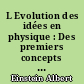 L Evolution des idées en physique : Des premiers concepts aux théories de la relativité et des quanta.